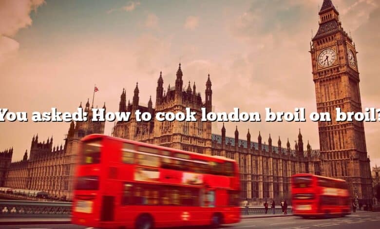 You asked: How to cook london broil on broil?