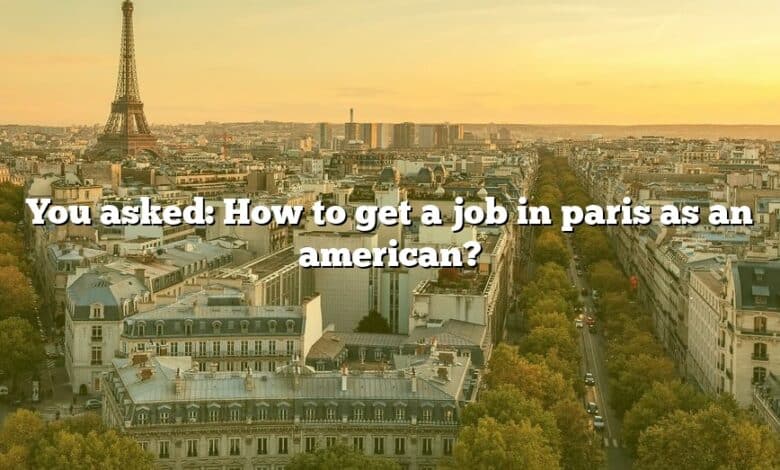 You asked: How to get a job in paris as an american?