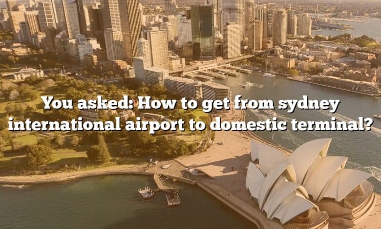 You asked: How to get from sydney international airport to domestic terminal?