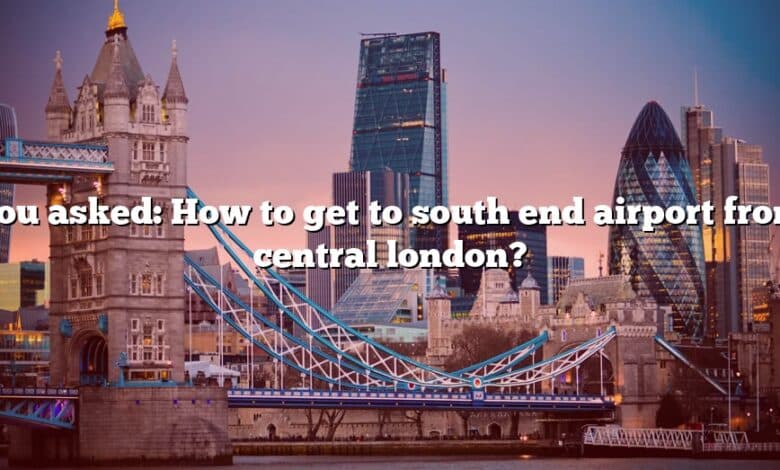 You asked: How to get to south end airport from central london?
