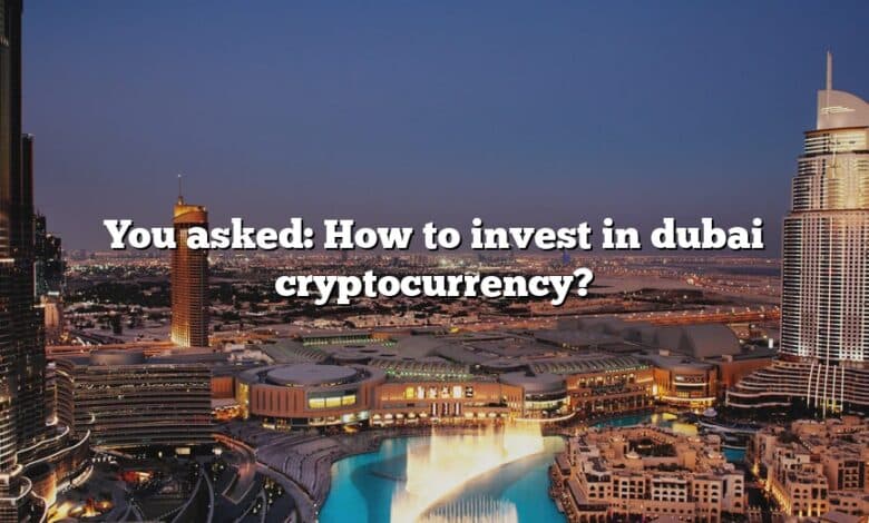 You asked: How to invest in dubai cryptocurrency?