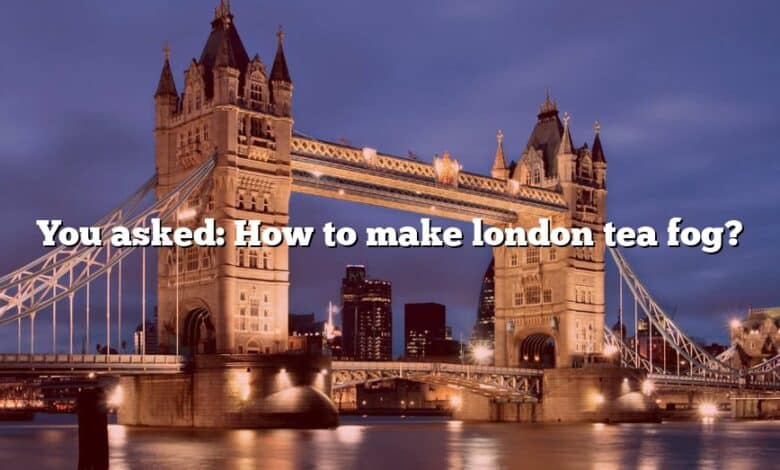 You asked: How to make london tea fog?