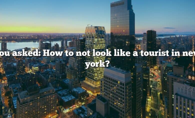 You asked: How to not look like a tourist in new york?