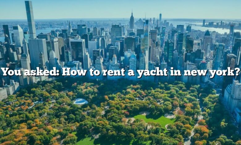 You asked: How to rent a yacht in new york?
