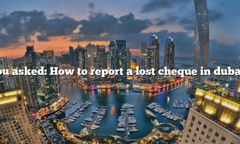 You asked: How to report a lost cheque in dubai?