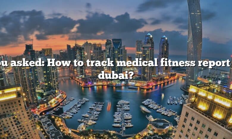 You asked: How to track medical fitness report in dubai?