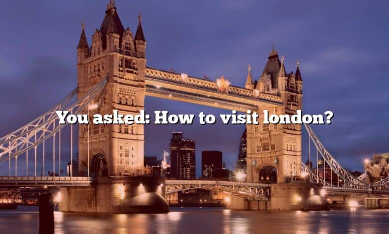 You asked: How to visit london?