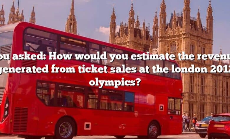 You asked: How would you estimate the revenue generated from ticket sales at the london 2012 olympics?