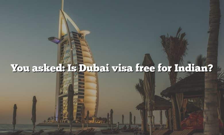 You asked: Is Dubai visa free for Indian?