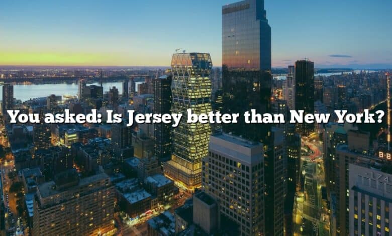You asked: Is Jersey better than New York?
