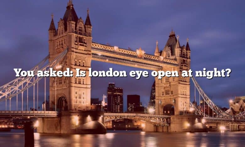 You asked: Is london eye open at night?