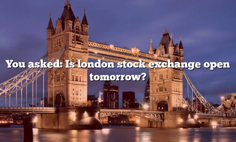 You asked: Is london stock exchange open tomorrow?