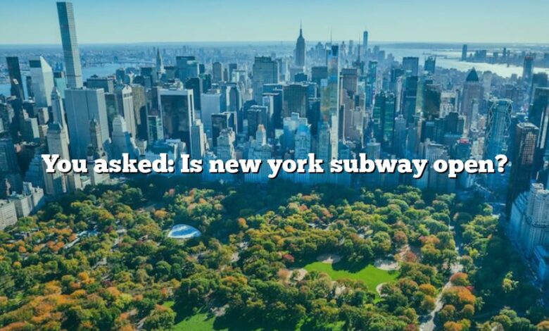 You asked: Is new york subway open?