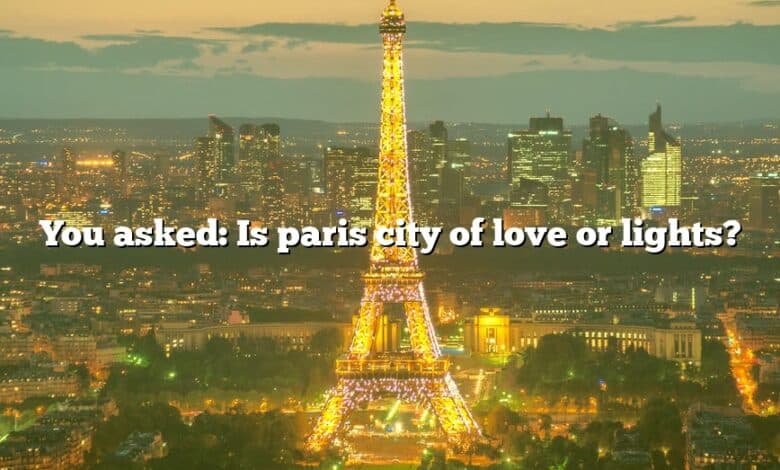 You asked: Is paris city of love or lights?