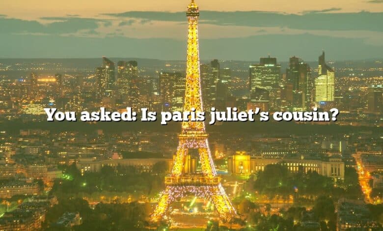 You asked: Is paris juliet’s cousin?