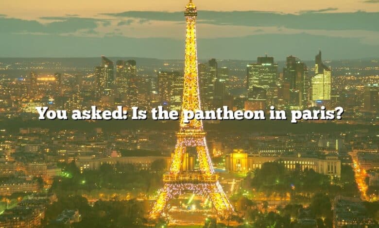 You asked: Is the pantheon in paris?