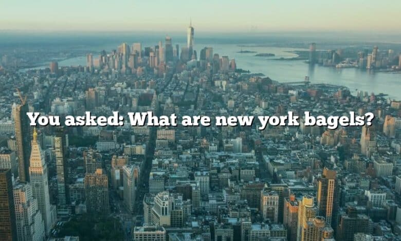 You asked: What are new york bagels?