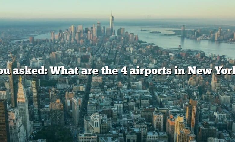 You asked: What are the 4 airports in New York?