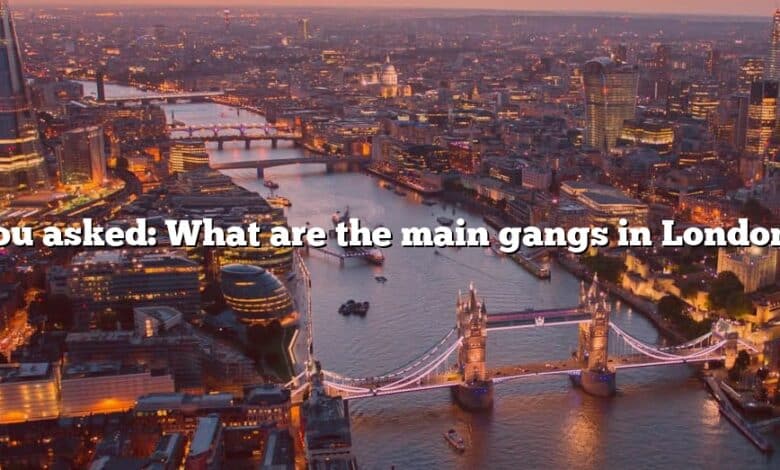 You asked: What are the main gangs in London?