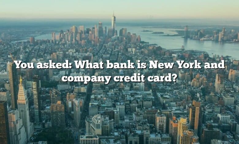 You asked: What bank is New York and company credit card?