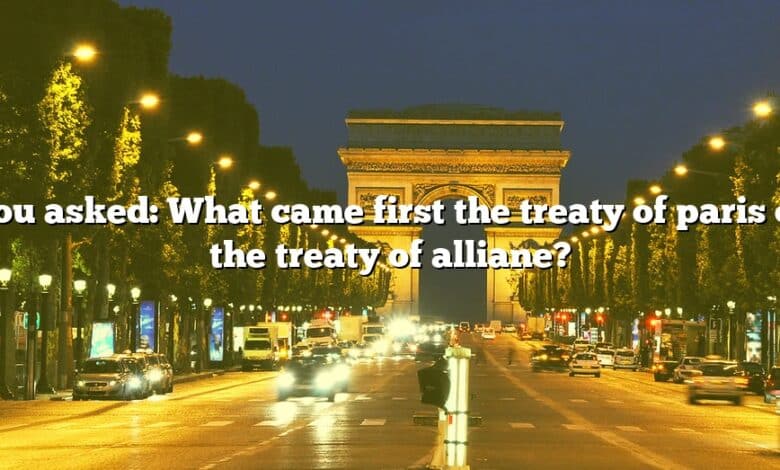 You asked: What came first the treaty of paris or the treaty of alliane?