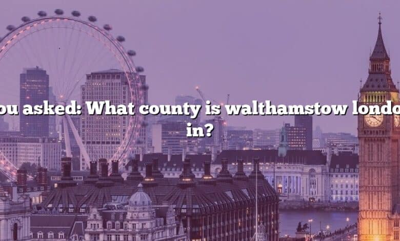 You asked: What county is walthamstow london in?