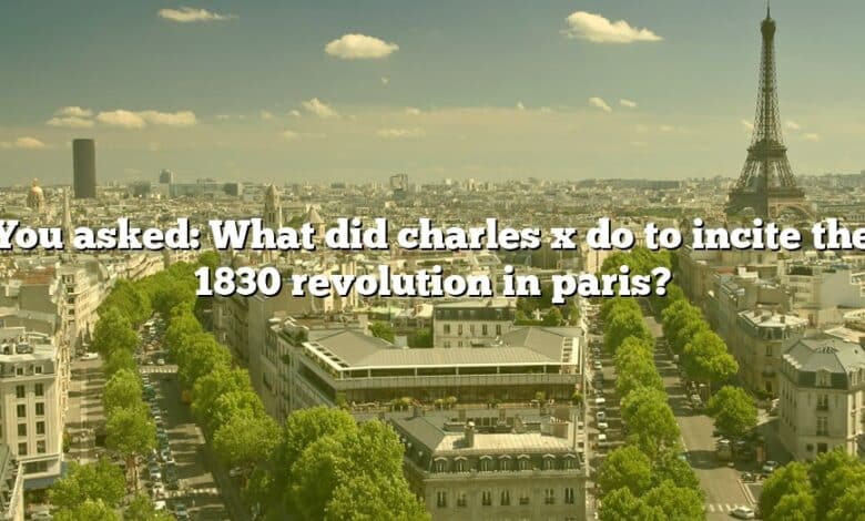 You asked: What did charles x do to incite the 1830 revolution in paris?