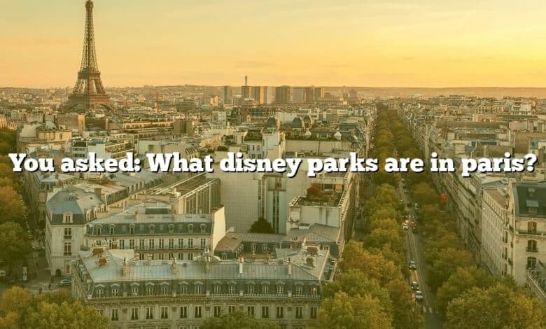 You asked: What disney parks are in paris?