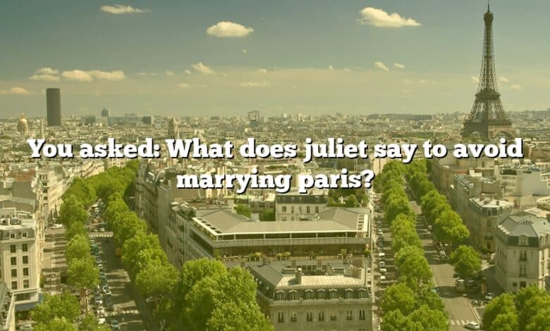 You asked: What does juliet say to avoid marrying paris?