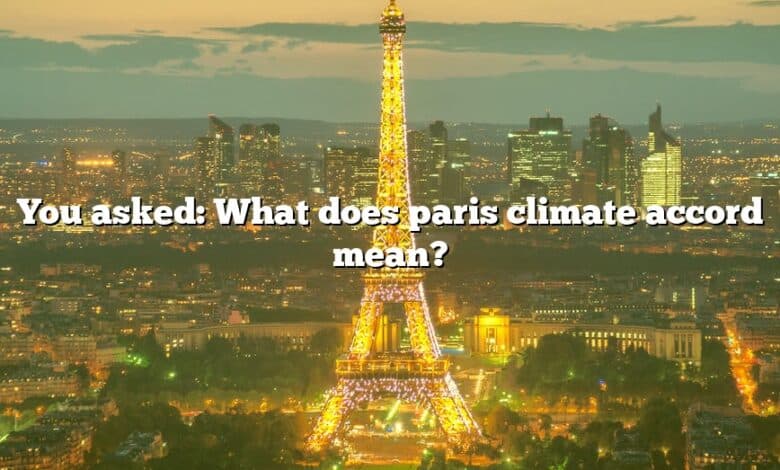 You asked: What does paris climate accord mean?