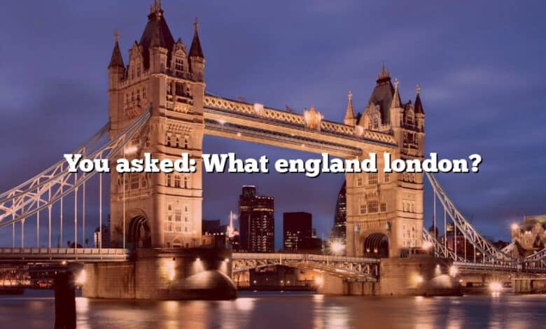 You asked: What england london?