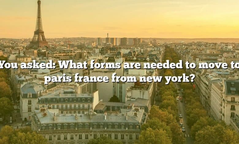 You asked: What forms are needed to move to paris france from new york?