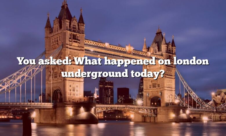 You asked: What happened on london underground today?