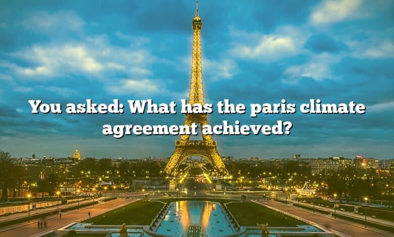 You asked: What has the paris climate agreement achieved?