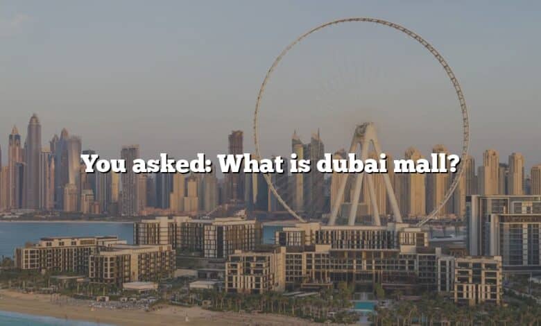 You asked: What is dubai mall?