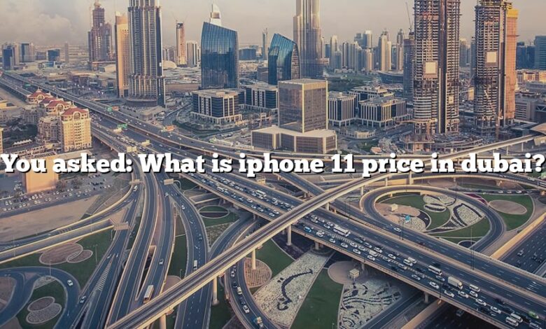You asked: What is iphone 11 price in dubai?