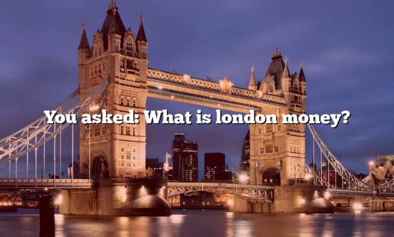 You asked: What is london money?