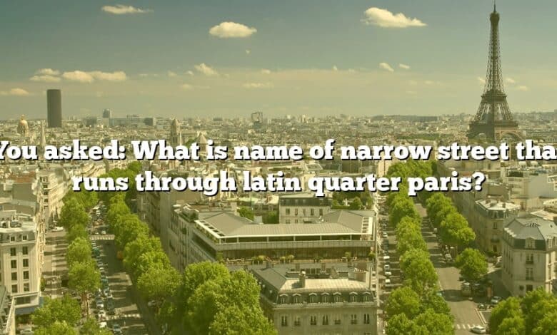 You asked: What is name of narrow street that runs through latin quarter paris?