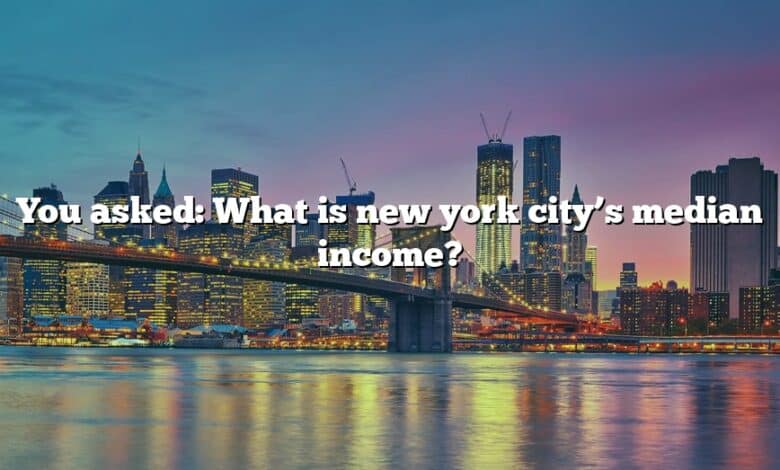 You asked: What is new york city’s median income?