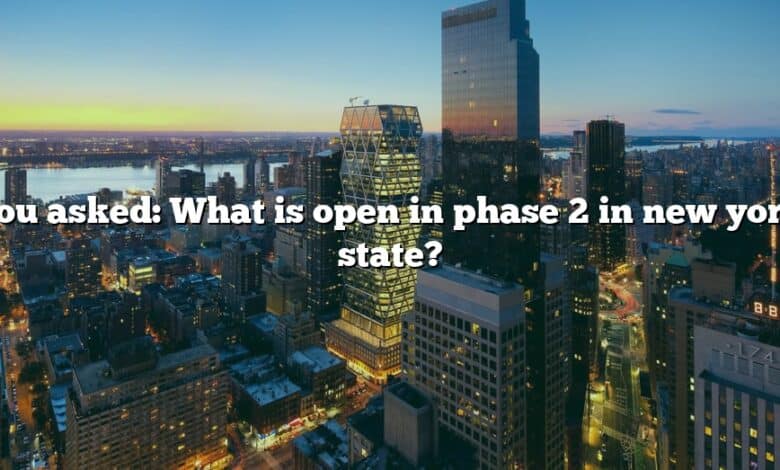 You asked: What is open in phase 2 in new york state?
