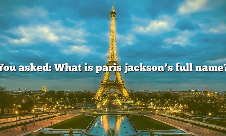 You asked: What is paris jackson’s full name?