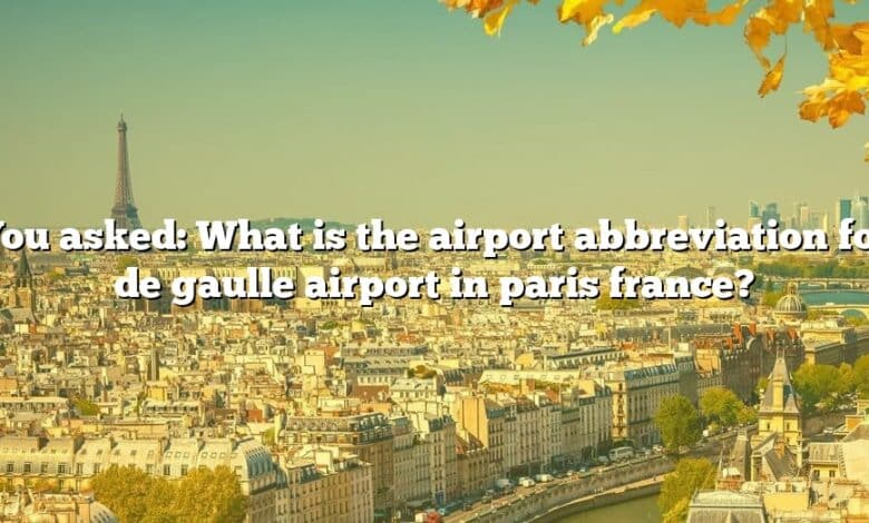 You asked: What is the airport abbreviation for de gaulle airport in paris france?