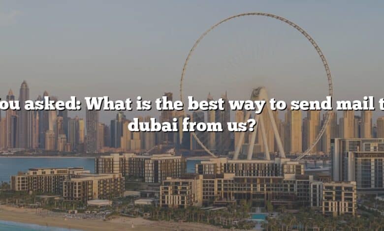 You asked: What is the best way to send mail to dubai from us?