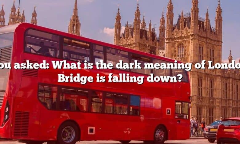You asked: What is the dark meaning of London Bridge is falling down?
