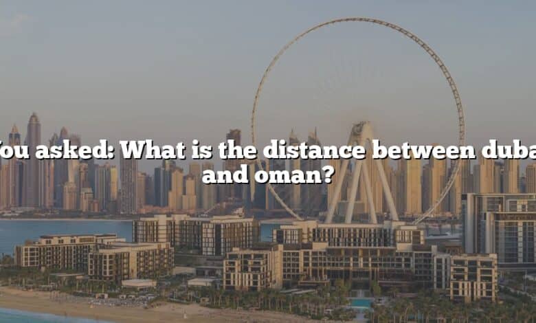 You asked: What is the distance between dubai and oman?