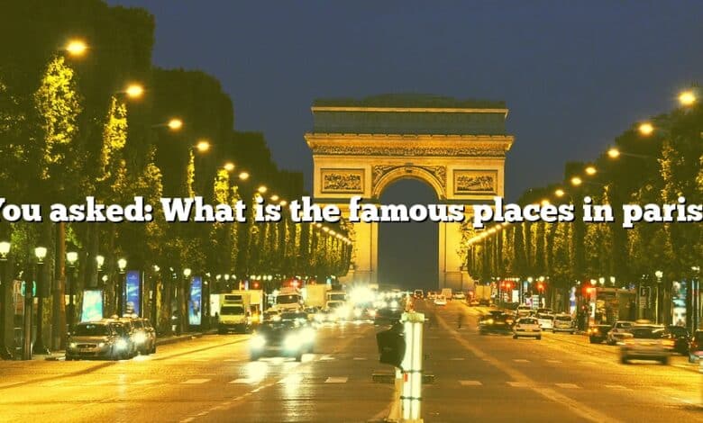 You asked: What is the famous places in paris?