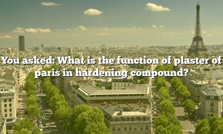 You asked: What is the function of plaster of paris in hardening compound?