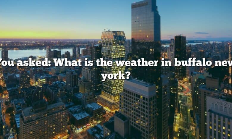 You asked: What is the weather in buffalo new york?