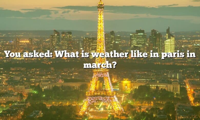 You asked: What is weather like in paris in march?