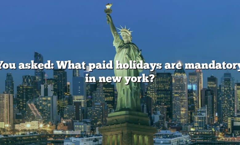 You asked: What paid holidays are mandatory in new york?